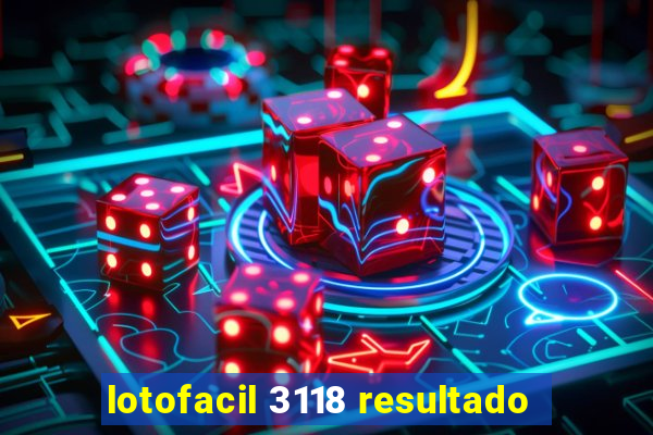 lotofacil 3118 resultado